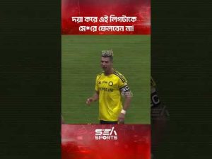 দয়া করে এই লিগটাকে মেরে ফেলবেন না l Ronaldo l Sea Sports
